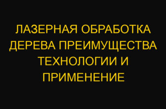 Лазерная обработка дерева преимущества технологии и применение