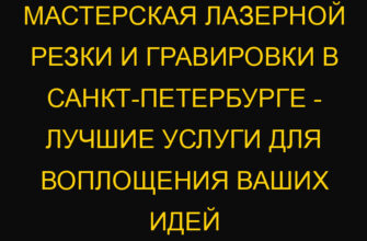 Мастерская лазерной резки и гравировки в Санкт-Петербурге – лучшие услуги для воплощения ваших идей
