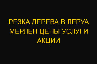 Резка дерева в Леруа Мерлен цены услуги акции