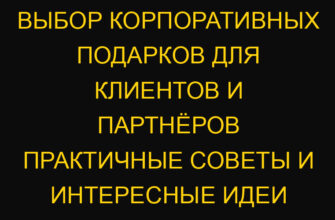 Выбор корпоративных подарков для клиентов и партнёров практичные советы и интересные идеи