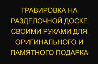 Гравировка на разделочной доске своими руками для оригинального и памятного подарка