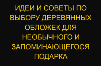 Идеи и советы по выбору деревянных обложек для необычного и запоминающегося подарка