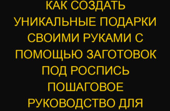 Как создать уникальные подарки своими руками с помощью заготовок под роспись пошаговое руководство для начинающих