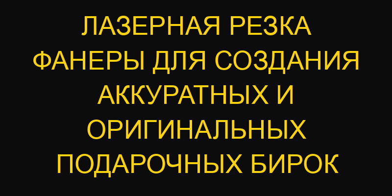 Лазерная резка фанеры для создания аккуратных и оригинальных подарочных бирок