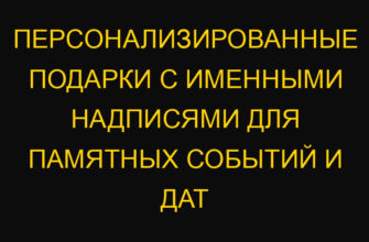 Персонализированные подарки с именными надписями для памятных событий и дат