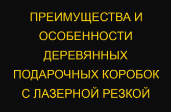Преимущества и особенности деревянных подарочных коробок с лазерной резкой