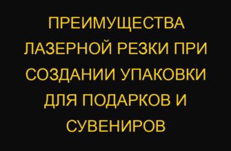 Преимущества лазерной резки при создании упаковки для подарков и сувениров