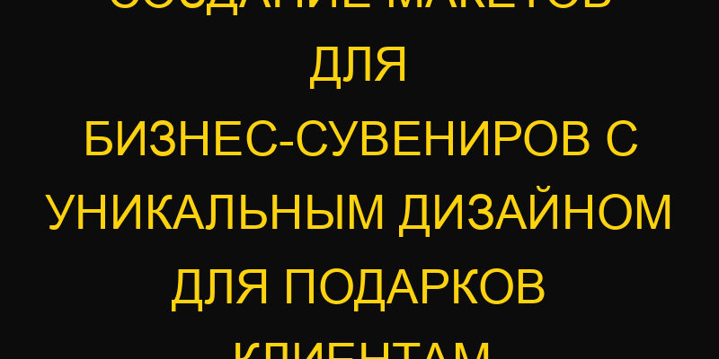 Создание макетов для бизнес-сувениров с уникальным дизайном для подарков клиентам
