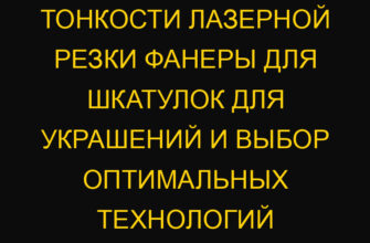 Тонкости лазерной резки фанеры для шкатулок для украшений и выбор оптимальных технологий
