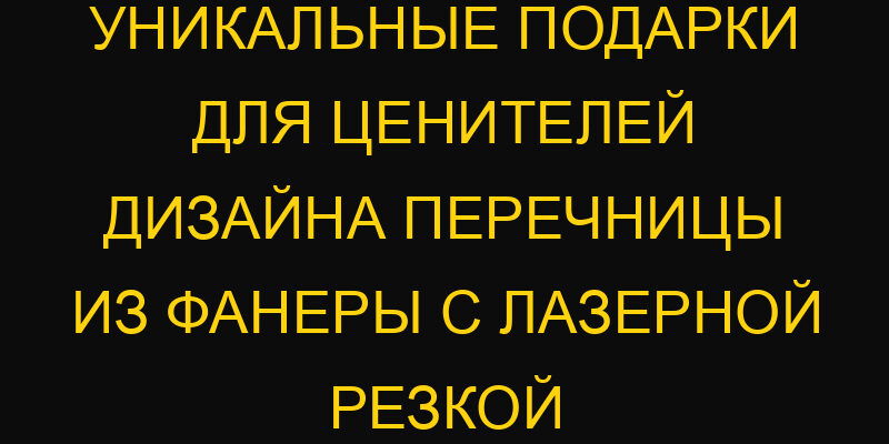 Уникальные подарки для ценителей дизайна перечницы из фанеры с лазерной резкой