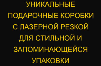 Уникальные подарочные коробки с лазерной резкой для стильной и запоминающейся упаковки Уникальные подарочные коробки с лазерной резкой для стильной и запоминающейся упаковки